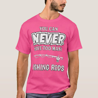 Je kunt nooit te veel Vissen Rods-vissers hebben T-shirt