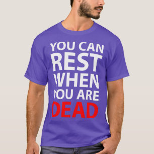 Je kunt rusten als je dood bent t-shirt