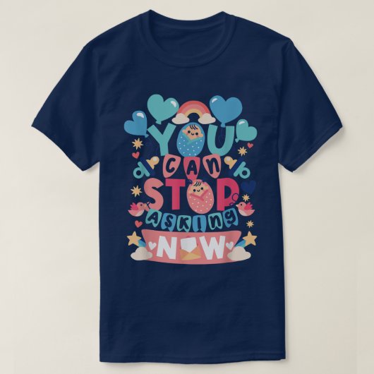 Je kunt stoppen met het vragen van een zwangerscha t-shirt (Design voorkant)