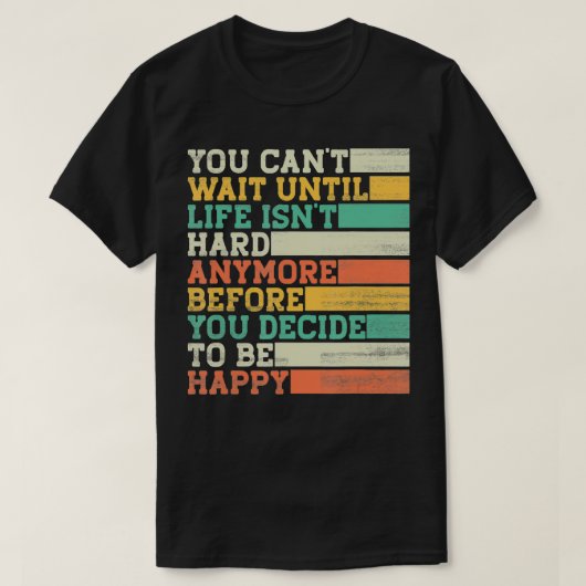 Je kunt wachten tot het leven nog moeilijk is t-shirt (Design voorkant)