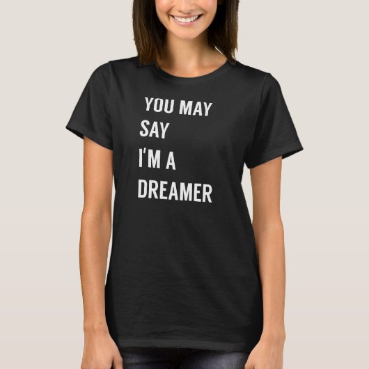 JE KUNT ZEGGEN DAT IK EEN DREAMER BEN T-SHIRT (Voorkant)