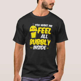 Je laat me me helemaal bubbelig voelen van binnen  t-shirt