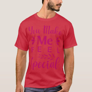 Je laat me me speciaal voelen t-shirt