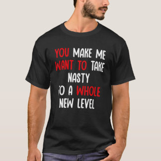 Je laat me Nasty op een heel ander niveau willen b T-shirt
