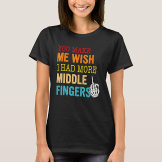 Je laat me wensen dat ik meer middelvingers had t-shirt