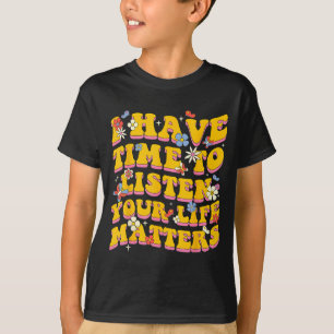 Je leven S Ik heb tijd Luister Preventie van zelfm T-shirt