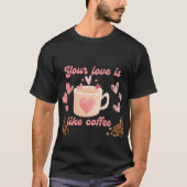Je liefde is als koffie t-shirt (Voorkant)
