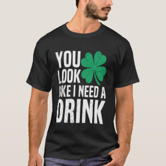 Je Lijkt Ergens Een Drankje Bij Nodig Te Hebben Ie T-shirt