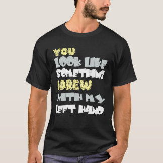 Je lijkt op iets waarmee ik mijn linkerhand ben t-shirt