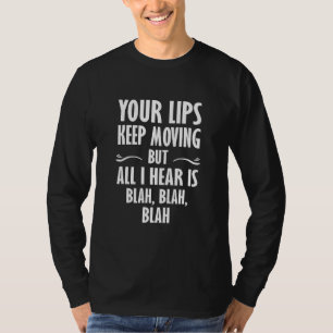 Je lippen blijven bewegen, maar alles wat ik hoor t-shirt