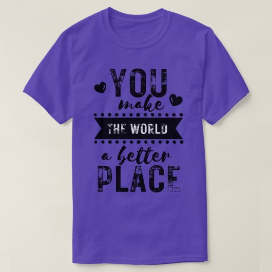 Je maakt de wereld een betere plek 2 t-shirt (Design voorkant)