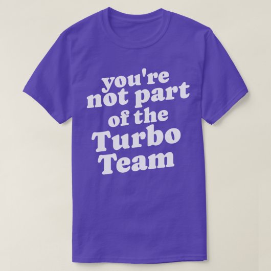 Je maakt geen deel uit van het Turbo Team T-shirt (Design voorkant)