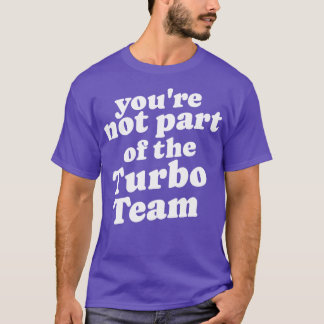Je maakt geen deel uit van het Turbo Team T-shirt