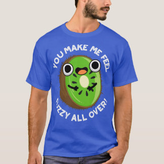 Je maakt me fuzzy voelen over grappige kiwi fruit  t-shirt