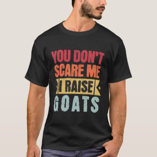 Je maakt me niet bang als ik geiten fok t-shirt