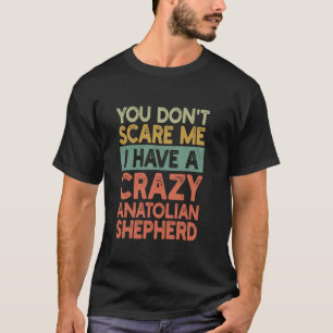 Je maakt me niet bang Anatolische Herder Eigenaar T-shirt