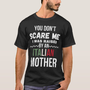Je maakt me niet bang dat ik een Italiaanse moeder T-shirt