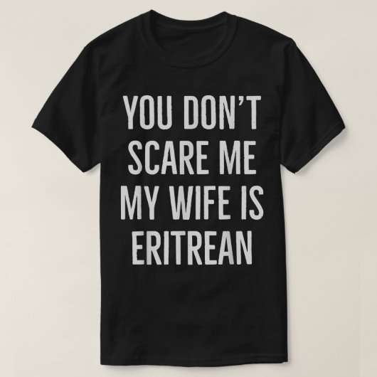 Je maakt me niet bang dat mijn vrouw een Eritrees T-shirt (Design voorkant)