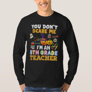 Je maakt me niet bang, ik ben een leraar van de 8e t-shirt