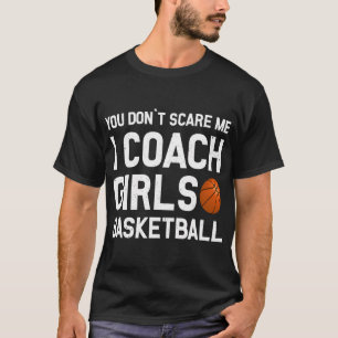 Je maakt me niet bang Ik Coach Meisjes Basketbal S T-shirt