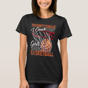 Je Maakt Me Niet Bang Ik Coach Meisjes Basketbal S T-shirt
