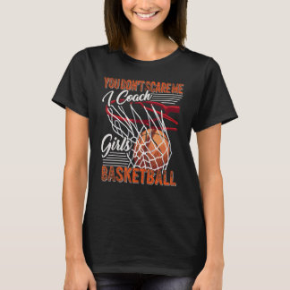 Je Maakt Me Niet Bang Ik Coach Meisjes Basketbal S T-shirt
