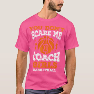 Je maakt me niet bang ik coach meisjes basketbal t-shirt