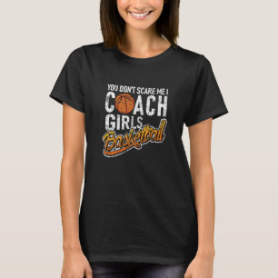 Je Maakt Me Niet Bang Ik Coach Meisjes Basketbal T-shirt