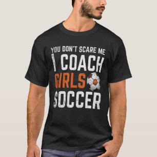 Je maakt me niet bang Ik Coach Meisjes Voetbal Co T-shirt
