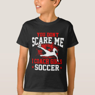 Je maakt me niet bang, ik coach meisjesvoetbal _1 t-shirt
