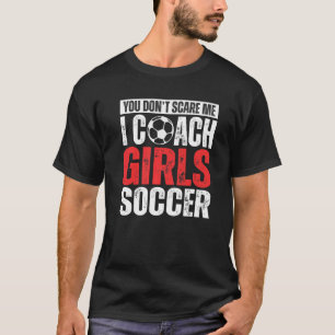 Je Maakt Me Niet Bang Ik Coach Meisjesvoetbal Voe T-shirt