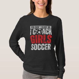 Je Maakt Me Niet Bang Ik Coach Meisjesvoetbal Voe T-shirt