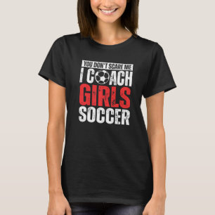 Je Maakt Me Niet Bang Ik Coach Meisjesvoetbal Voe T-shirt