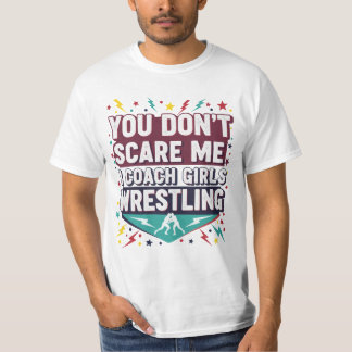 Je maakt me niet bang, ik coach meisjesworstelen t-shirt