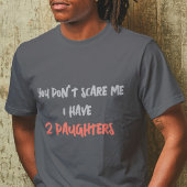 Je maakt me niet bang, ik heb 2 dochters personali t-shirt