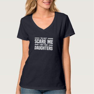 Je maakt me niet bang ik heb drie dochters Funny F T-shirt