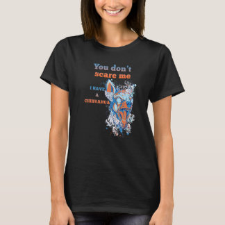 Je maakt me niet bang, ik heb een Chihuahua-hond T-shirt