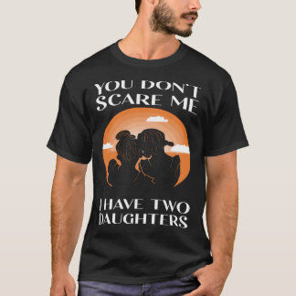 Je maakt me niet bang, ik heb twee dochters vaders t-shirt