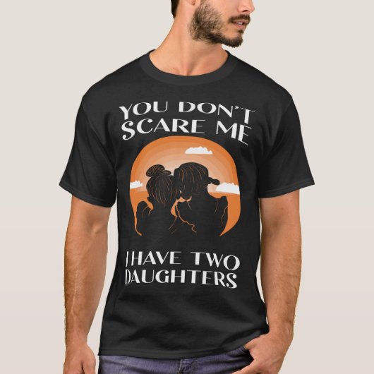 Je maakt me niet bang, ik heb twee dochters vaders t-shirt (Voorkant)