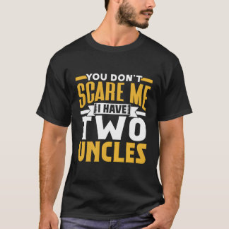 Je maakt me niet bang ik heb twee ooms pun sarcasm t-shirt