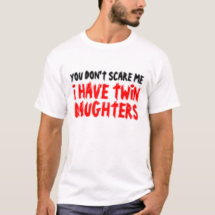 Je maakt me niet bang, ik heb tweelingdochters t-s t-shirt