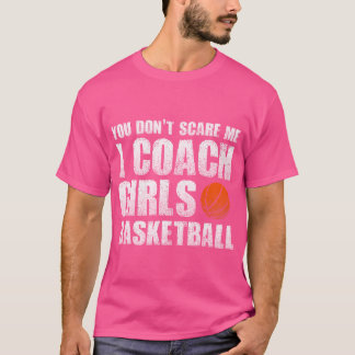 Je maakt me niet bang in coach meisjes basketbal c t-shirt