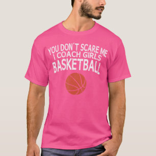 Je maakt me niet bang in coach meisjes basketbal c t-shirt