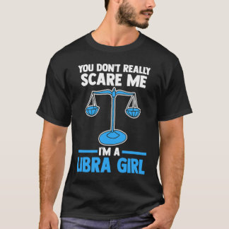 je maakt me niet echt bang ik ben een weegschaal m t-shirt