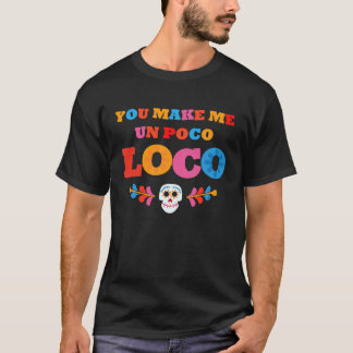 Je maakt me Un Poco Loco T-shirt
