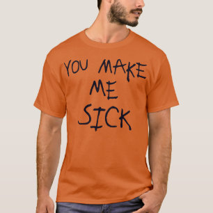 Je maakt me ziek gloed ontwerp t-shirt