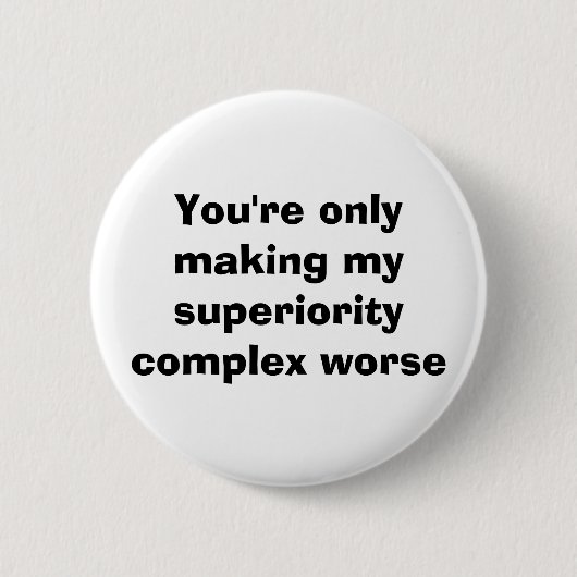 Je maakt mijn superioriteitcomplex alleen maar erg ronde button 5,7 cm (Voorkant)