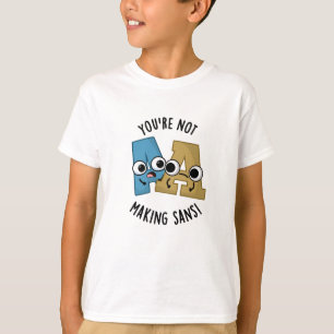 Je maakt Sans geen grappige woordspelingen T-shirt