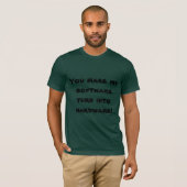 Je maakt van mijn software hardware! T-shirt (Voorkant volledig)