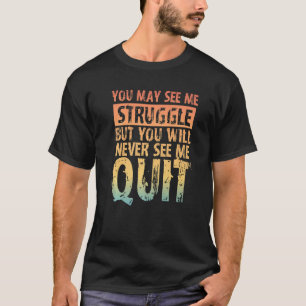 Je mag zien dat ik worstel, maar je zult me nooit t-shirt